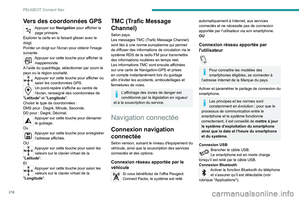 Peugeot 308 2021 Manuel du propriétaire (in French) 216
PEUGEOT Connect Nav
Vers des coordonnées GPS
Appuyer sur Navigation pour afficher la page primaire.
Explorer la carte en la faisant glisser avec le
doigt.
Pointer un doigt sur l'écran pour Peugeot 308 2021 Manuel du propriétaire (in French) 216
PEUGEOT Connect Nav
Vers des coordonnées GPS
Appuyer sur Navigation pour afficher la page primaire.
Explorer la carte en la faisant glisser avec le
doigt.
Pointer un doigt sur l'écran pour