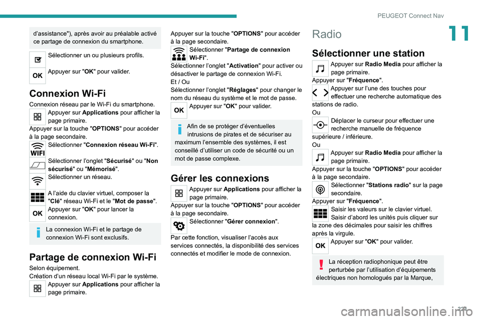 Peugeot 308 2021  Manuel du propriétaire (in French) 221
PEUGEOT Connect Nav
11d’assistance"), après avoir au préalable activé 
ce partage de connexion du smartphone.
Sélectionner un ou plusieurs profils. 
Appuyer sur "OK" pour valider
