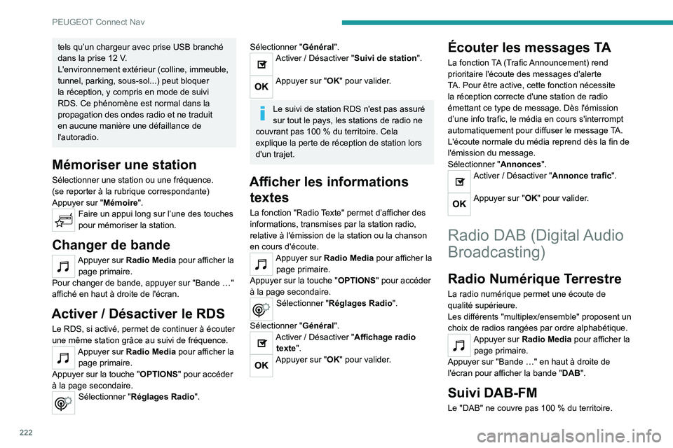 Peugeot 308 2021  Manuel du propriétaire (in French) 222
PEUGEOT Connect Nav
tels qu’un chargeur avec prise USB branché 
dans la prise 12 V.
L'environnement extérieur (colline, immeuble, 
tunnel, parking, sous-sol...) peut bloquer 
la réception