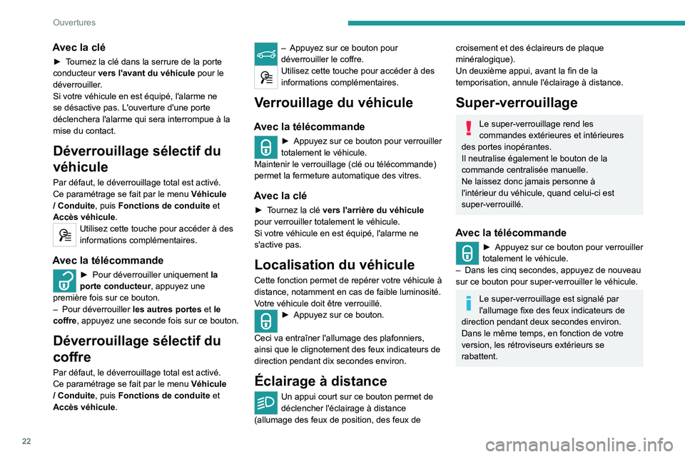 Peugeot 308 2021  Manuel du propriétaire (in French) 22
Ouvertures
Avec la clé
► Tournez la clé dans la serrure de la porte 
conducteur vers l'avant du véhicule pour le 
déverrouiller.
Si votre véhicule en est équipé, l'alarme ne 
se d