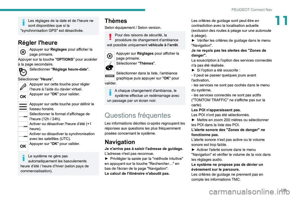 Peugeot 308 2021  Manuel du propriétaire (in French) 229
PEUGEOT Connect Nav
11Les réglages de la date et de l’heure ne 
sont disponibles que si la 
"synchronisation GPS" est désactivée.
Régler l'heure
Appuyer sur Réglages pour affich
