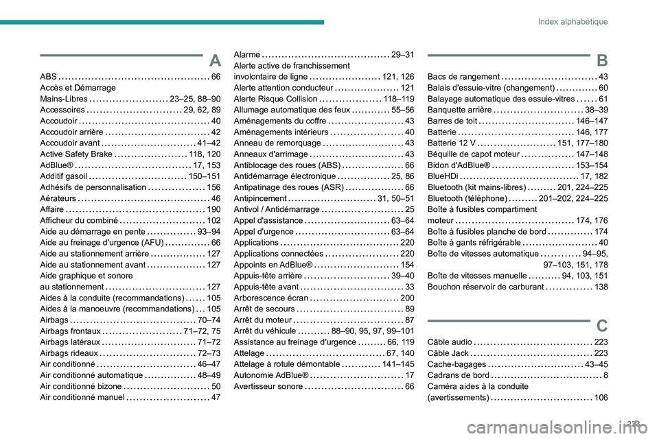 Peugeot 308 2021  Manuel du propriétaire (in French) 233
Index alphabétique
A
ABS    66
Accès et Démarrage  
Mains-Libres
    
23–25, 88–90
Accessoires
    
29, 62, 89
Accoudoir
    
40
Accoudoir arrière
    
42
Accoudoir avant
    
41–42
Acti