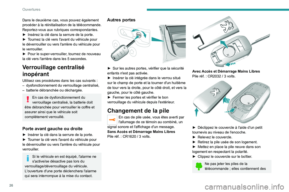 Peugeot 308 2021  Manuel du propriétaire (in French) 26
Ouvertures
Dans le deuxième cas, vous pouvez également 
procéder à la réinitialisation de la télécommande.
Reportez-vous aux rubriques correspondantes.
► 
Insérez la clé dans la serrure 