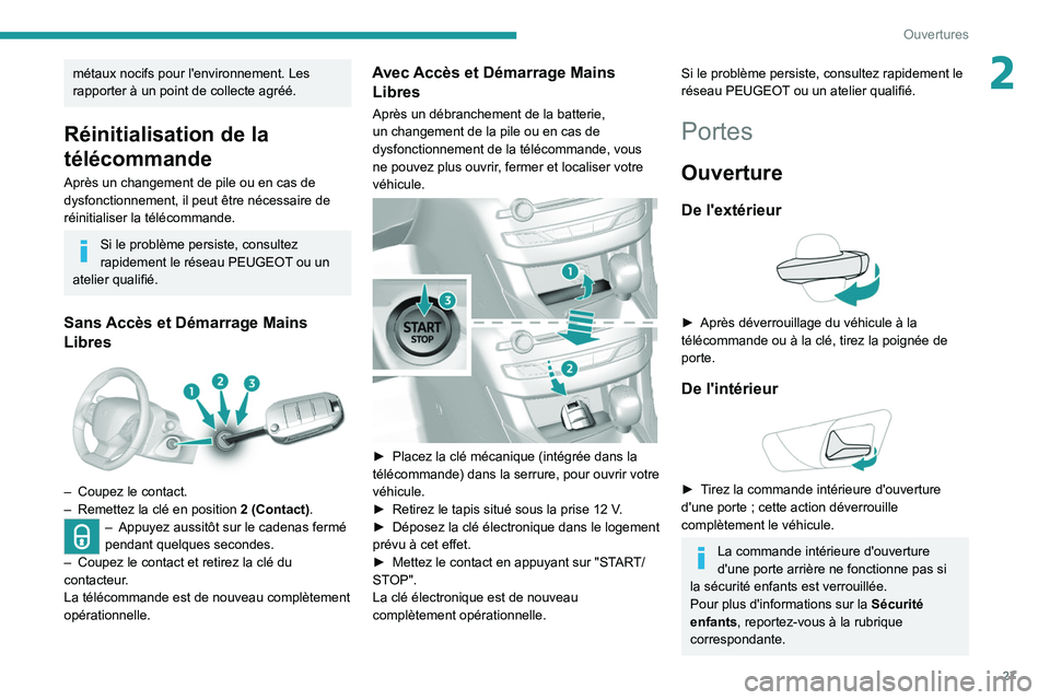 Peugeot 308 2021  Manuel du propriétaire (in French) 27
Ouvertures
2métaux nocifs pour l'environnement. Les 
rapporter à un point de collecte agréé.
Réinitialisation de la 
télécommande
Après un changement de pile ou en cas de 
dysfonctionne