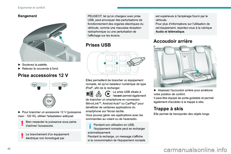 Peugeot 308 2021 Manuel du propriétaire (in French) 42
Ergonomie et confort
Rangement
► Soulevez la palette.
► Relevez le couvercle à fond.
Prise accessoires 12 V
► Pour brancher un accessoire 12 V (puissance
maxi : 120 W), uti Peugeot 308 2021 Manuel du propriétaire (in French) 42
Ergonomie et confort
Rangement
► Soulevez la palette.
► Relevez le couvercle à fond.
Prise accessoires 12 V
► Pour brancher un accessoire 12 V (puissance
maxi : 120 W), uti