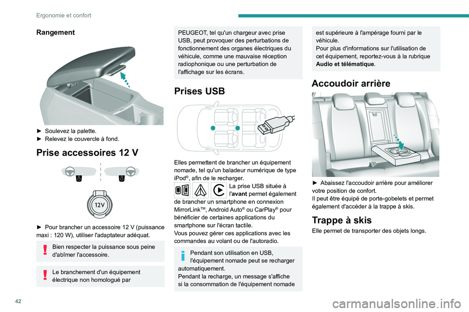 Peugeot 308 2021  Manuel du propriétaire (in French) 42
Ergonomie et confort
Rangement 
 
► Soulevez la palette.
►  Relevez le couvercle à fond.
Prise accessoires 12 V 
 
 
 
► Pour brancher un accessoire 12   V (puissance 
maxi   : 120   W), uti