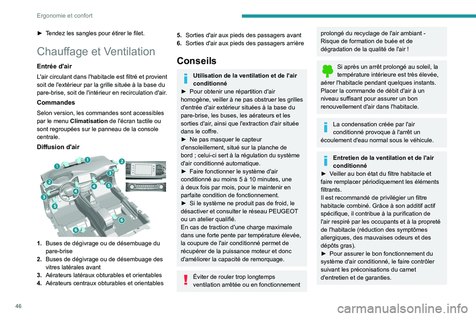 Peugeot 308 2021  Manuel du propriétaire (in French) 46
Ergonomie et confort
► Tendez les sangles pour étirer le filet.
Chauffage et Ventilation
Entrée d'air
L'air circulant dans l'habitacle est filtré et provient 
soit de l'extéri