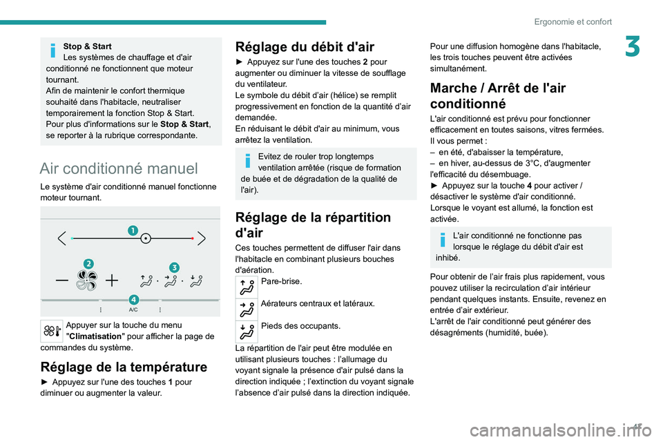 Peugeot 308 2021  Manuel du propriétaire (in French) 47
Ergonomie et confort
3Stop & Start
Les systèmes de chauffage et d'air 
conditionné ne fonctionnent que moteur 
tournant.
Afin de maintenir le confort thermique 
souhaité dans l'habitacle