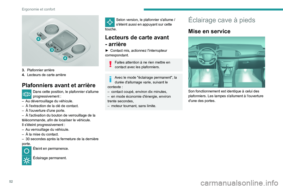 Peugeot 308 2021  Manuel du propriétaire (in French) 52
Ergonomie et confort
 
3.Plafonnier arrière
4. Lecteurs de carte arrière
Plafonniers avant et arrière 
Dans cette position, le plafonnier s'allume 
progressivement
  :
–
 
Au déverrouilla