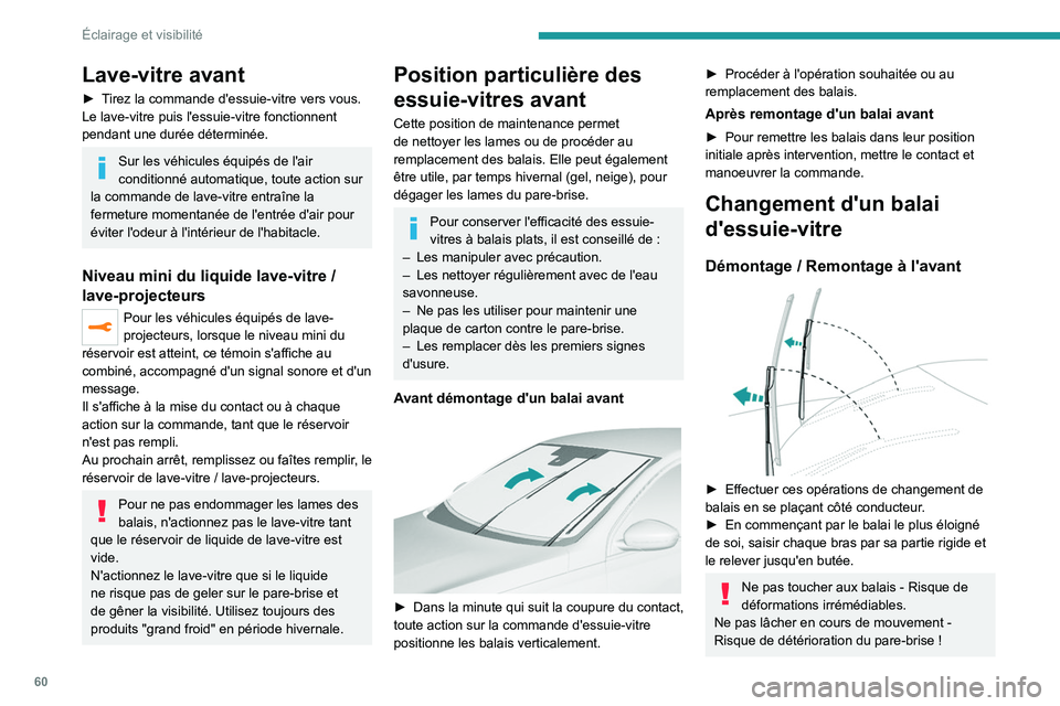 Peugeot 308 2021  Manuel du propriétaire (in French) 60
Éclairage et visibilité
Lave-vitre avant
► Tirez la commande d'essuie-vitre vers vous.
Le lave-vitre puis l'essuie-vitre fonctionnent 
pendant une durée déterminée.
Sur les véhicule