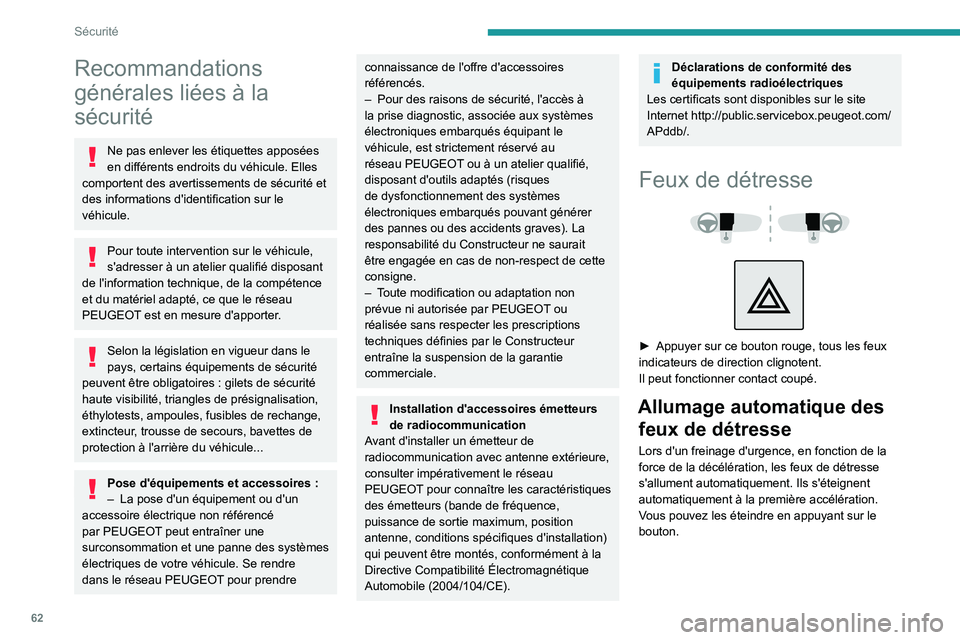 Peugeot 308 2021  Manuel du propriétaire (in French) 62
Sécurité
Recommandations 
générales liées à la 
sécurité
Ne pas enlever les étiquettes apposées 
en différents endroits du véhicule. Elles 
comportent des avertissements de sécurité e