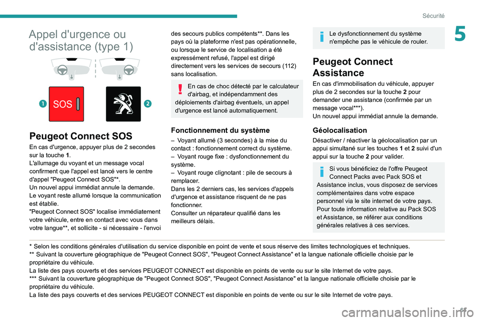 Peugeot 308 2021  Manuel du propriétaire (in French) 63
Sécurité
5Appel d'urgence ou d'assistance (type   1)
 
 
 
 
Peugeot Connect SOS
En cas d'urgence, appuyer plus de 2 secondes 
sur la touche   1.
L'allumage du voyant et un messag