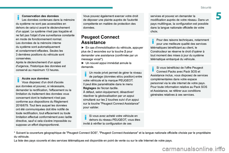 Peugeot 308 2021  Manuel du propriétaire (in French) 65
Sécurité
5Conservation des données
Les données contenues dans la mémoire 
du système ne sont pas accessibles en 
dehors de celui-ci avant le déclenchement 
d'un appel. Le système n'