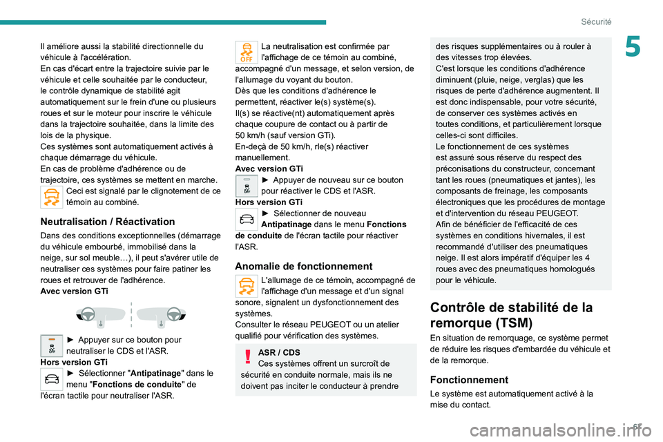 Peugeot 308 2021  Manuel du propriétaire (in French) 67
Sécurité
5Il améliore aussi la stabilité directionnelle du 
véhicule à l'accélération.
En cas d'écart entre la trajectoire suivie par le 
véhicule et celle souhaitée par le condu