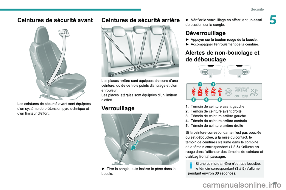 Peugeot 308 2021 Manuel du propriétaire (in French) 69
Sécurité
5Ceintures de sécurité avant
Les ceintures de sécurité avant sont équipées
d'un système de prétension pyrotechnique et
d'un limiteur d'effort.
Ceintures de sécu Peugeot 308 2021 Manuel du propriétaire (in French) 69
Sécurité
5Ceintures de sécurité avant
Les ceintures de sécurité avant sont équipées
d'un système de prétension pyrotechnique et
d'un limiteur d'effort.
Ceintures de sécu