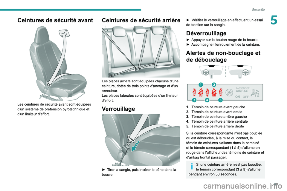 Peugeot 308 2021  Manuel du propriétaire (in French) 69
Sécurité
5Ceintures de sécurité avant 
 
Les ceintures de sécurité avant sont équipées 
d'un système de prétension pyrotechnique et 
d'un limiteur d'effort.
Ceintures de sécu