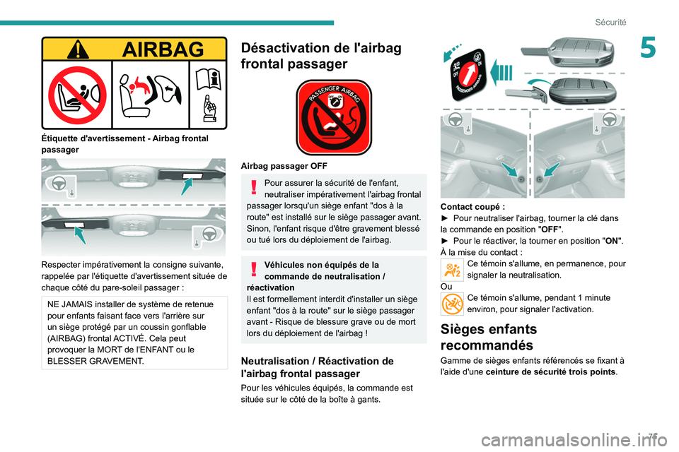 Peugeot 308 2021  Manuel du propriétaire (in French) 75
Sécurité
5
 
Étiquette d'avertissement - Airbag frontal 
passager
 
 
Respecter impérativement la consigne suivante, 
rappelée par l'étiquette d'avertissement située de 
chaque c