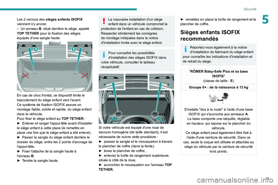 Peugeot 308 2021  Manuel du propriétaire (in French) 79
Sécurité
5Les 2 verrous des sièges enfants ISOFIX  
viennent s'y ancrer .
–
 
Un anneau
  
B
 , situé derrière le siège, appelé 
TOP TETHER pour la fixation des sièges 
équipés d