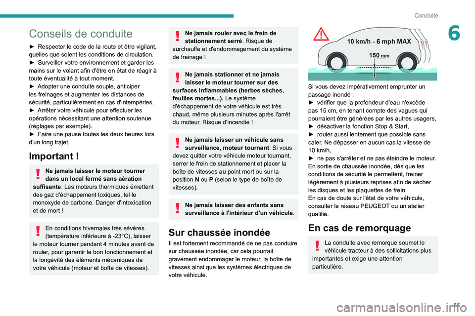 Peugeot 308 2021  Manuel du propriétaire (in French) 85
Conduite
6Conseils de conduite
► Respecter le code de la route et être vigilant, 
quelles que soient les conditions de circulation.
►
 
Surveiller votre environnement et garder les 
mains sur 