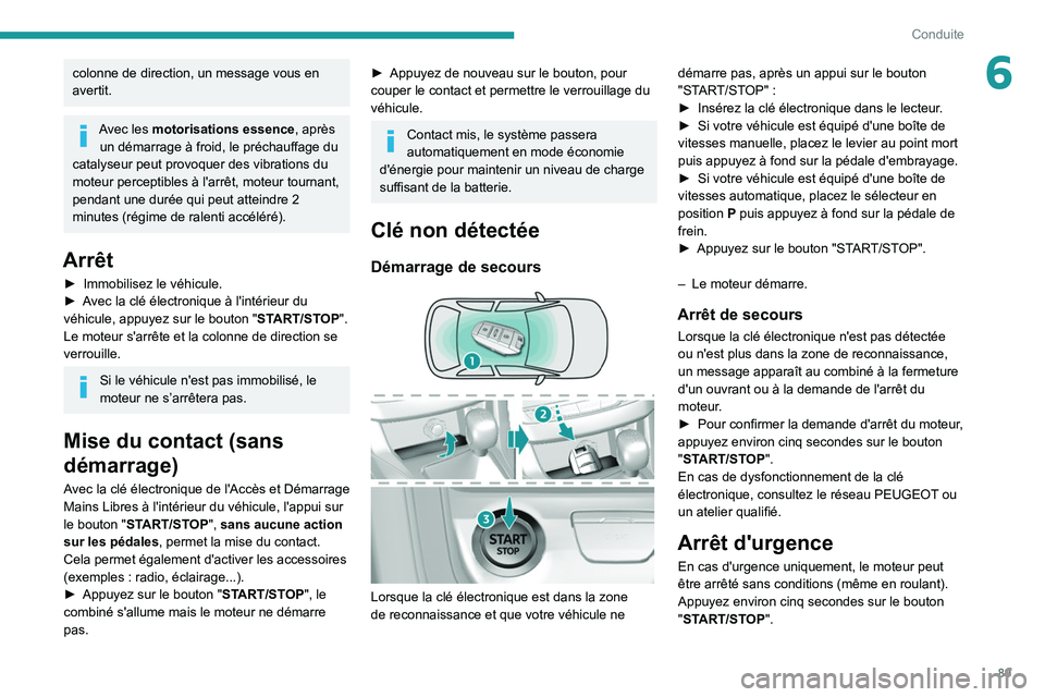 Peugeot 308 2021  Manuel du propriétaire (in French) 89
Conduite
6colonne de direction, un message vous en 
avertit.
Avec les motorisations essence, après un démarrage à froid, le préchauffage du 
catalyseur peut provoquer des vibrations du 
moteur 