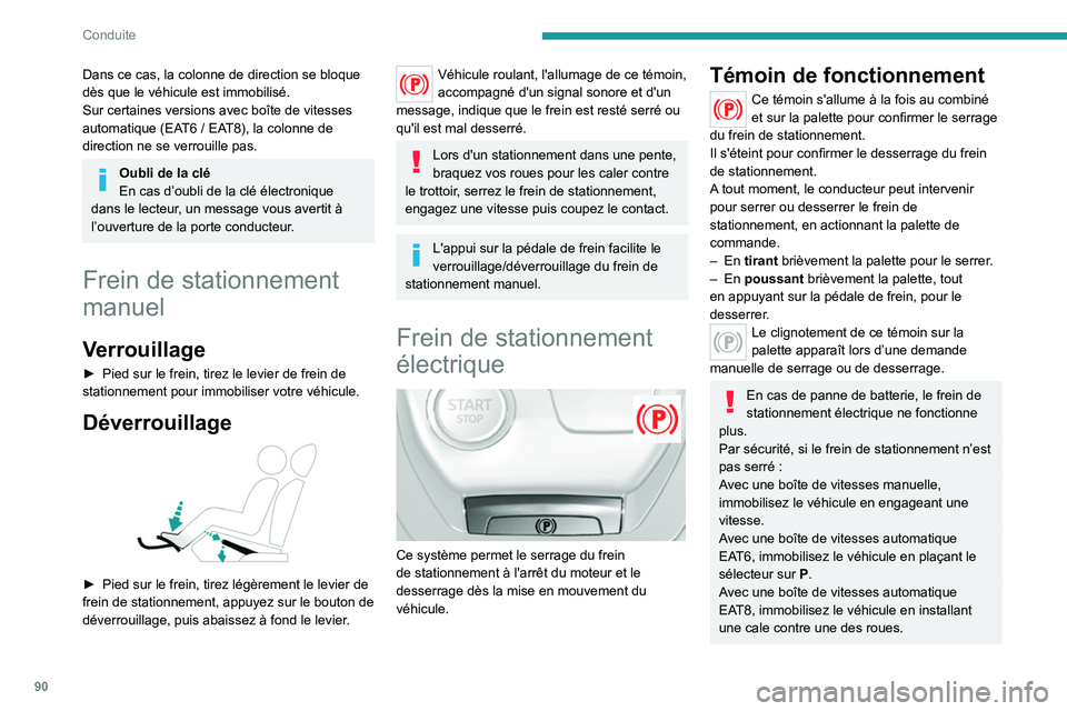 Peugeot 308 2021  Manuel du propriétaire (in French) 90
Conduite
Dans ce cas, la colonne de direction se bloque 
dès que le véhicule est immobilisé.
Sur certaines versions avec boîte de vitesses 
automatique (EAT6  / EAT8), la colonne de 
direction 