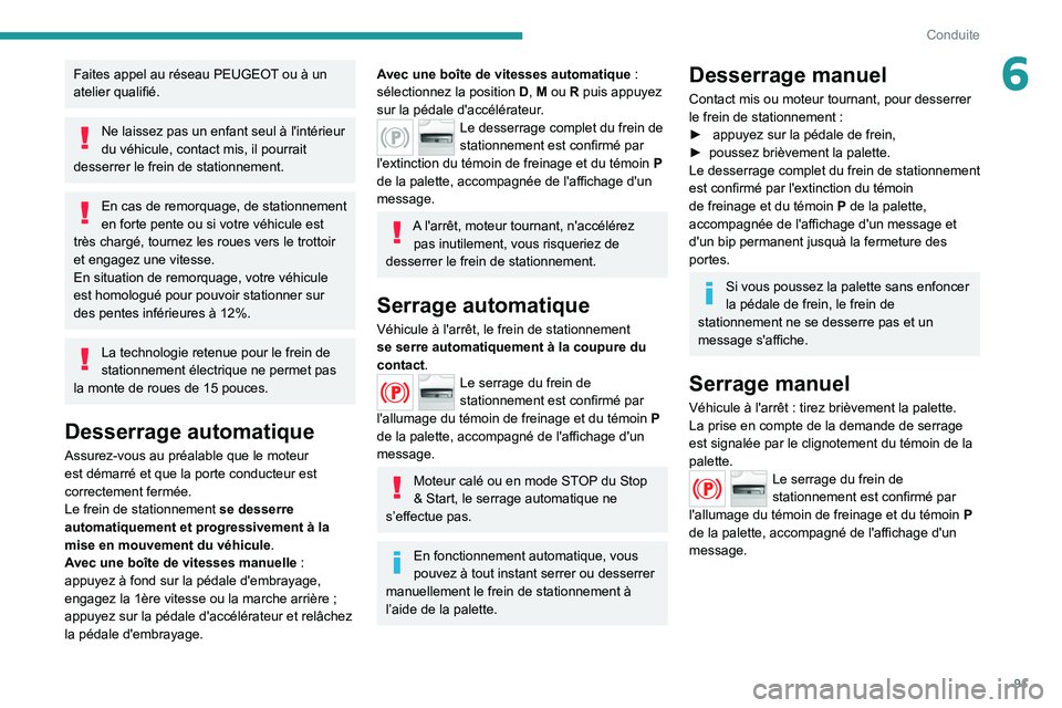 Peugeot 308 2021  Manuel du propriétaire (in French) 91
Conduite
6Faites appel au réseau PEUGEOT ou à un 
atelier qualifié.
Ne laissez pas un enfant seul à l'intérieur 
du véhicule, contact mis, il pourrait 
desserrer le frein de stationnement