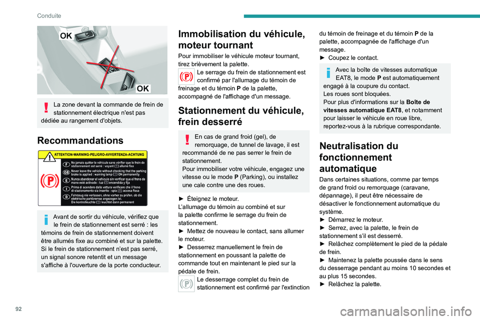 Peugeot 308 2021  Manuel du propriétaire (in French) 92
Conduite
 
La zone devant la commande de frein de 
stationnement électrique n'est pas 
dédiée au rangement d'objets.
Recommandations 
 
Avant de sortir du véhicule, vérifiez que  le fr