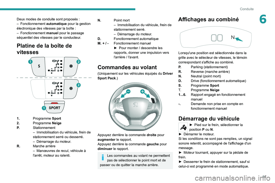 Peugeot 308 2021  Manuel du propriétaire (in French) 95
Conduite
6Deux modes de conduite sont proposés :
–   Fonctionnement  automatique pour la gestion 
électronique des vitesses par la boîte
  :
–
  Fonctionnement  manuel pour le passage 
séqu