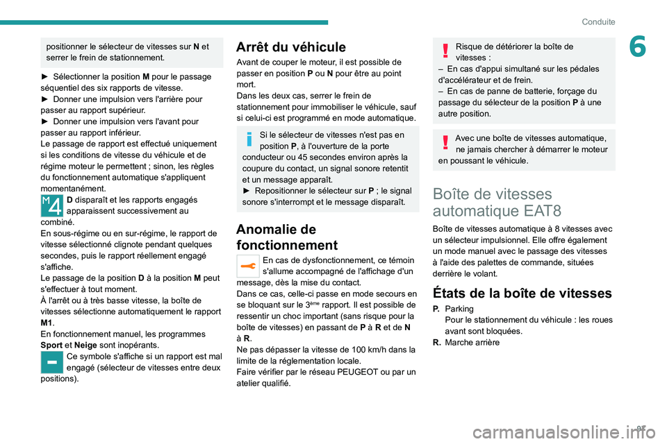 Peugeot 308 2021  Manuel du propriétaire (in French) 97
Conduite
6positionner le sélecteur de vitesses sur N et 
serrer le frein de stationnement.
►
 
Sélectionner la position
  
M
  pour le passage 
séquentiel des six rapports de vitesse.
►
 
Do