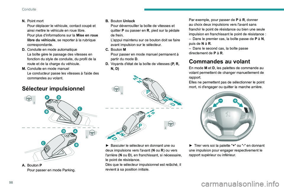 Peugeot 308 2021  Manuel du propriétaire (in French) 98
Conduite
N.Point mort
Pour déplacer le véhicule, contact coupé et 
ainsi mettre le véhicule en roue libre.
Pour plus d'informations sur la  Mise en roue 
libre du véhicule , se reporter à