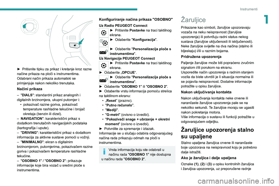Peugeot 308 2021 Vodič za korisnike (in Croatian) 9
Instrumenti
1
► Pritisnite tipku za prikaz i kretanje kroz razne
načine prikaza na ploči s instrumentima.
Odabrani način prikaza automatski se
primjenjuje nakon nekoliko trenutaka.
Načini Peugeot 308 2021 Vodič za korisnike (in Croatian) 9
Instrumenti
1
► Pritisnite tipku za prikaz i kretanje kroz razne
načine prikaza na ploči s instrumentima.
Odabrani način prikaza automatski se
primjenjuje nakon nekoliko trenutaka.
Načini