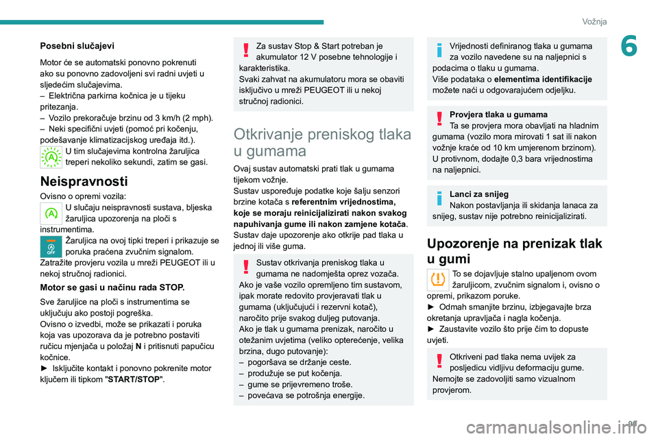 Peugeot 308 2021 Vodič za korisnike (in Croatian) 99
Vožnja
6Posebni slučajevi
Motor će se automatski ponovno pokrenuti
ako su ponovno zadovoljeni svi radni uvjeti u
sljedećim slučajevima.
–
Električna parkirna kočnica je u tijeku
pritez Peugeot 308 2021 Vodič za korisnike (in Croatian) 99
Vožnja
6Posebni slučajevi
Motor će se automatski ponovno pokrenuti
ako su ponovno zadovoljeni svi radni uvjeti u
sljedećim slučajevima.
–
Električna parkirna kočnica je u tijeku
pritez