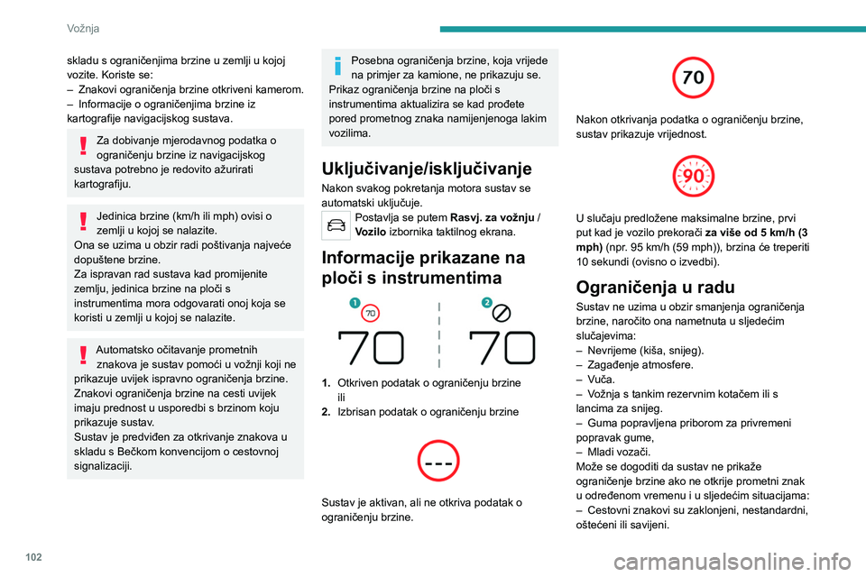 Peugeot 308 2021 Vodič za korisnike (in Croatian) 102
Vožnja
– Zastarjela ili pogrešna kartografija.
Preporuka
Uz sustav Prepoznavanje prometnih znakova,
vozač može prikazanu brzinu zadržati kao
postavku brzine tempomata ili limitatora br Peugeot 308 2021 Vodič za korisnike (in Croatian) 102
Vožnja
– Zastarjela ili pogrešna kartografija.
Preporuka
Uz sustav Prepoznavanje prometnih znakova,
vozač može prikazanu brzinu zadržati kao
postavku brzine tempomata ili limitatora br