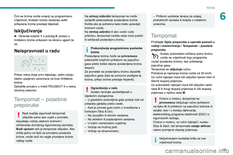 Peugeot 308 2021 Vodič za korisnike (in Croatian) 105
Vožnja
6Čim se brzina vozila smanji na programiranu
vrijednost, limitator brzine nastavlja raditi:
prikazana brzina prestaje bljeskati.
Isključivanje
► Okrenite kotačić 1 u položaj 0: po Peugeot 308 2021 Vodič za korisnike (in Croatian) 105
Vožnja
6Čim se brzina vozila smanji na programiranu
vrijednost, limitator brzine nastavlja raditi:
prikazana brzina prestaje bljeskati.
Isključivanje
► Okrenite kotačić 1 u položaj 0: po