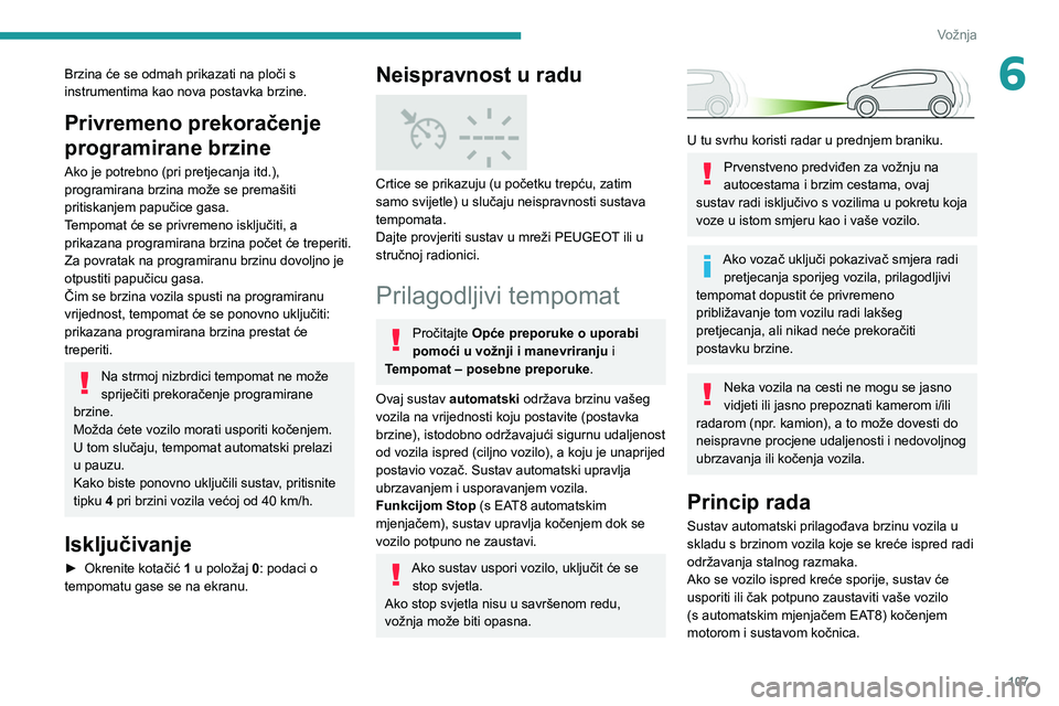 Peugeot 308 2021 Vodič za korisnike (in Croatian) 107
Vožnja
6Brzina će se odmah prikazati na ploči s
instrumentima kao nova postavka brzine.
Privremeno prekoračenje
programirane brzine
Ako je potrebno (pri pretjecanja itd.),
programirana brzi Peugeot 308 2021 Vodič za korisnike (in Croatian) 107
Vožnja
6Brzina će se odmah prikazati na ploči s
instrumentima kao nova postavka brzine.
Privremeno prekoračenje
programirane brzine
Ako je potrebno (pri pretjecanja itd.),
programirana brzi