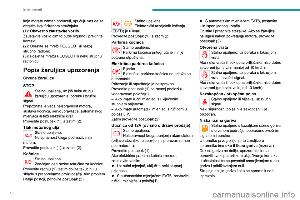 Peugeot 308 2021 Vodič za korisnike (in Croatian) 10
Instrumenti
koje morate odmah poduzeti, upućuju vas da se
obratite kvalificiranom stručnjaku.
(1): Obavezno zaustavite vozilo.
Zaustavite vozilo čim to bude sigurno i prekinite
kontakt.
(2): O Peugeot 308 2021 Vodič za korisnike (in Croatian) 10
Instrumenti
koje morate odmah poduzeti, upućuju vas da se
obratite kvalificiranom stručnjaku.
(1): Obavezno zaustavite vozilo.
Zaustavite vozilo čim to bude sigurno i prekinite
kontakt.
(2): O