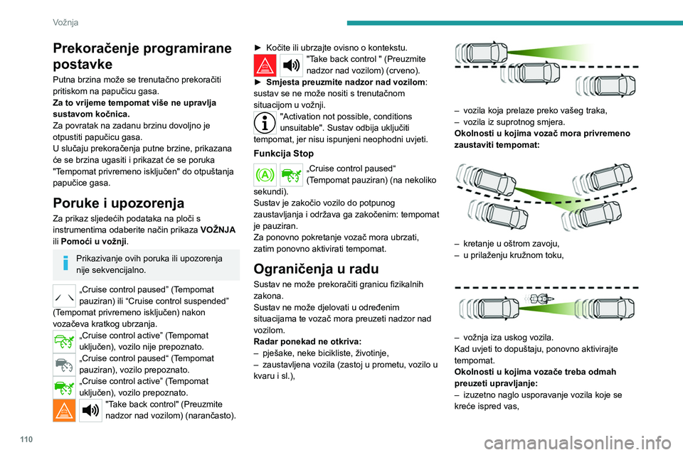 Peugeot 308 2021 Vodič za korisnike (in Croatian) 11 0
Vožnja
Prekoračenje programirane
postavke
Putna brzina može se trenutačno prekoračiti
pritiskom na papučicu gasa.
Za to vrijeme tempomat više ne upravlja
sustavom kočnica.
Za povratak Peugeot 308 2021 Vodič za korisnike (in Croatian) 11 0
Vožnja
Prekoračenje programirane
postavke
Putna brzina može se trenutačno prekoračiti
pritiskom na papučicu gasa.
Za to vrijeme tempomat više ne upravlja
sustavom kočnica.
Za povratak