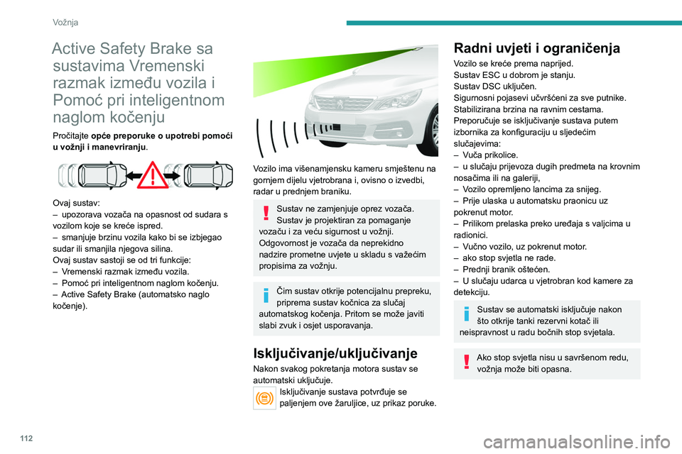 Peugeot 308 2021 Vodič za korisnike (in Croatian) 11 2
Vožnja
Moguće je da vozač neće dobiti
upozorenje, da će ga dobiti prekasno ili
da će se upozorenje činiti neopravdanim.
Vozač uvijek mora zadržati nadzor nad
vozilom i biti spreman pr Peugeot 308 2021 Vodič za korisnike (in Croatian) 11 2
Vožnja
Moguće je da vozač neće dobiti
upozorenje, da će ga dobiti prekasno ili
da će se upozorenje činiti neopravdanim.
Vozač uvijek mora zadržati nadzor nad
vozilom i biti spreman pr
