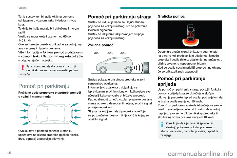 Peugeot 308 2021  Vodič za korisnike (in Croatian) 120
Vožnja
Isključivanje/Uključivanje
Postavlja se putem izbornika za konfiguraciju 
vozila.
Status sustava neće se memorirati dok je 
kontakt isključen.
Funkcija pomoći pri parkiranju straga 
a
