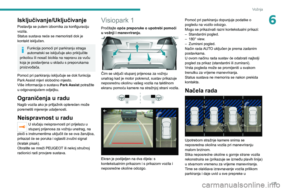 Peugeot 308 2021  Vodič za korisnike (in Croatian) 121
Vožnja
6Isključivanje/Uključivanje
Postavlja se putem izbornika za konfiguraciju 
vozila.
Status sustava neće se memorirati dok je 
kontakt isključen.
Funkcija pomoći pri parkiranju straga 
