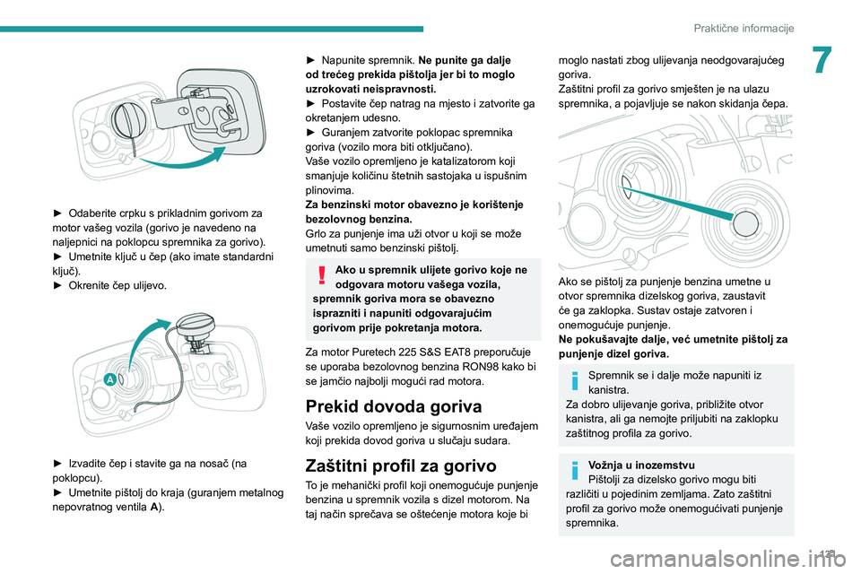 Peugeot 308 2021 Vodič za korisnike (in Croatian) 131
Praktične informacije
7
► Odaberite crpku s prikladnim gorivom za
motor vašeg vozila (gorivo je navedeno na
naljepnici na poklopcu spremnika za gorivo).
►
Umetnite ključ u čep (ako i Peugeot 308 2021 Vodič za korisnike (in Croatian) 131
Praktične informacije
7
► Odaberite crpku s prikladnim gorivom za
motor vašeg vozila (gorivo je navedeno na
naljepnici na poklopcu spremnika za gorivo).
►
Umetnite ključ u čep (ako i