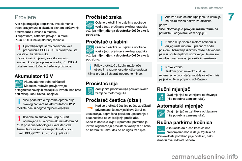 Peugeot 308 2021 Vodič za korisnike (in Croatian) 143
Praktične informacije
7Provjere
Ako nije drugačije propisano, ove elemente
treba provjeravati u skladu s planom održavanja
proizvođača i, ovisno o motoru.
U suprotnom, zatražite provjeru u Peugeot 308 2021 Vodič za korisnike (in Croatian) 143
Praktične informacije
7Provjere
Ako nije drugačije propisano, ove elemente
treba provjeravati u skladu s planom održavanja
proizvođača i, ovisno o motoru.
U suprotnom, zatražite provjeru u