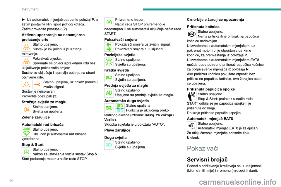 Peugeot 308 2021 Vodič za korisnike (in Croatian) 14
Instrumenti
► Uz automatski mjenjač odaberite položaj P , a
zatim postavite klin ispod jednog kotača.
Zatim provedite postupak (2).
Aktivno upozorenje na nenamjerno
prelaćenje crte
Stalno u Peugeot 308 2021 Vodič za korisnike (in Croatian) 14
Instrumenti
► Uz automatski mjenjač odaberite položaj P , a
zatim postavite klin ispod jednog kotača.
Zatim provedite postupak (2).
Aktivno upozorenje na nenamjerno
prelaćenje crte
Stalno u