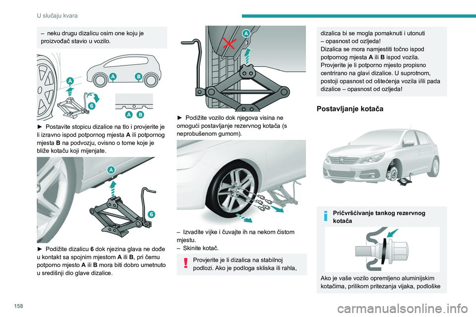 Peugeot 308 2021 Vodič za korisnike (in Croatian) 158
U slučaju kvara
– neku drugu dizalicu osim one koju je
proizvođač stavio u vozilo.
► Postavite stopicu dizalice na tlo i provjerite je
li izravno ispod potpornog mjesta A
ili potpor Peugeot 308 2021 Vodič za korisnike (in Croatian) 158
U slučaju kvara
– neku drugu dizalicu osim one koju je
proizvođač stavio u vozilo.
► Postavite stopicu dizalice na tlo i provjerite je
li izravno ispod potpornog mjesta A
ili potpor