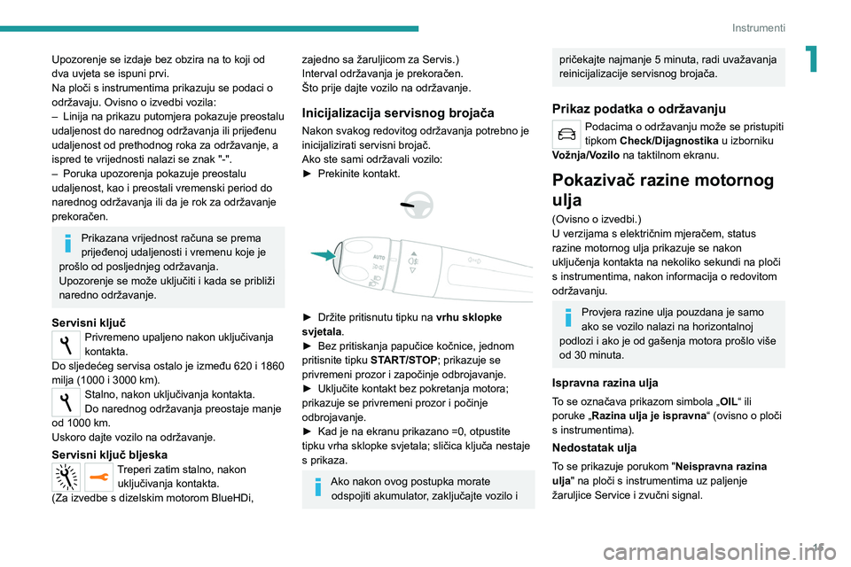 Peugeot 308 2021 Vodič za korisnike (in Croatian) 15
Instrumenti
1Upozorenje se izdaje bez obzira na to koji od
dva uvjeta se ispuni prvi.
Na ploči s instrumentima prikazuju se podaci o
održavaju. Ovisno o izvedbi vozila:
–
Linija na prikazu p Peugeot 308 2021 Vodič za korisnike (in Croatian) 15
Instrumenti
1Upozorenje se izdaje bez obzira na to koji od
dva uvjeta se ispuni prvi.
Na ploči s instrumentima prikazuju se podaci o
održavaju. Ovisno o izvedbi vozila:
–
Linija na prikazu p