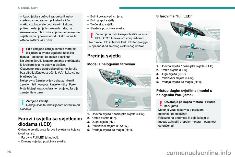 Peugeot 308 2021 Vodič za korisnike (in Croatian) 160
U slučaju kvara
– Upotrijebite spužvu i sapunicu ili neko
sredstvo s neutralnom pH vrijednošću.
–
Ako vozilo perete pod visokim tlakom,
prilikom uklanjanja tvrdokornih mrlja, ne
usmje Peugeot 308 2021 Vodič za korisnike (in Croatian) 160
U slučaju kvara
– Upotrijebite spužvu i sapunicu ili neko
sredstvo s neutralnom pH vrijednošću.
–
Ako vozilo perete pod visokim tlakom,
prilikom uklanjanja tvrdokornih mrlja, ne
usmje