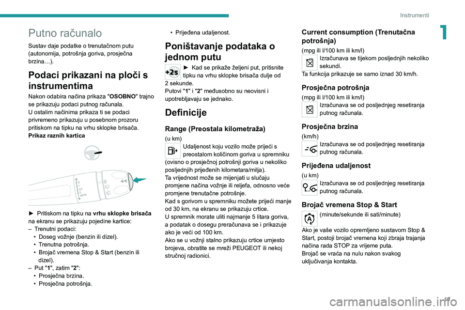 Peugeot 308 2021  Vodič za korisnike (in Croatian) 19
Instrumenti
1Putno računalo
Sustav daje podatke o trenutačnom putu 
(autonomija, potrošnja goriva, prosječna 
brzina…).
Podaci prikazani na ploči s 
instrumentima
Nakon odabira načina prika