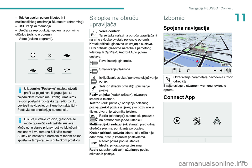 Peugeot 308 2021 Vodič za korisnike (in Croatian) 199
Navigacija PEUGEOT Connect
11– Telefon spojen putem Bluetooth i
multimedijskog emitiranja Bluetooth* (streaming).
–
USB vanjska memorija.
–
Uređaj za reprodukciju spojen na pomoćnu
u Peugeot 308 2021 Vodič za korisnike (in Croatian) 199
Navigacija PEUGEOT Connect
11– Telefon spojen putem Bluetooth i
multimedijskog emitiranja Bluetooth* (streaming).
–
USB vanjska memorija.
–
Uređaj za reprodukciju spojen na pomoćnu
u