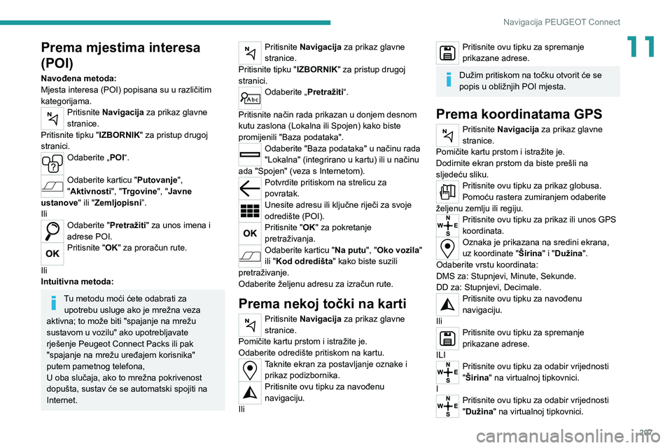 Peugeot 308 2021 Vodič za korisnike (in Croatian) 207
Navigacija PEUGEOT Connect
11Prema mjestima interesa
(POI)
Navođena metoda:
Mjesta interesa (POI) popisana su u različitim
kategorijama.
Pritisnite Navigacija za prikaz glavne
stranice.
Priti Peugeot 308 2021 Vodič za korisnike (in Croatian) 207
Navigacija PEUGEOT Connect
11Prema mjestima interesa
(POI)
Navođena metoda:
Mjesta interesa (POI) popisana su u različitim
kategorijama.
Pritisnite Navigacija za prikaz glavne
stranice.
Priti