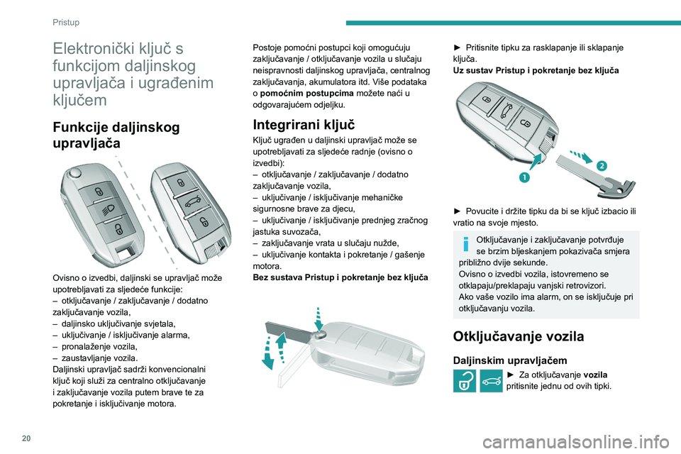 Peugeot 308 2021  Vodič za korisnike (in Croatian) 20
Pristup
Elektronički ključ s 
funkcijom daljinskog 
upravljača i ugrađenim 
ključem
Funkcije daljinskog 
upravljača
 
 
Ovisno o izvedbi, daljinski se upravljač može 
upotrebljavati za slje